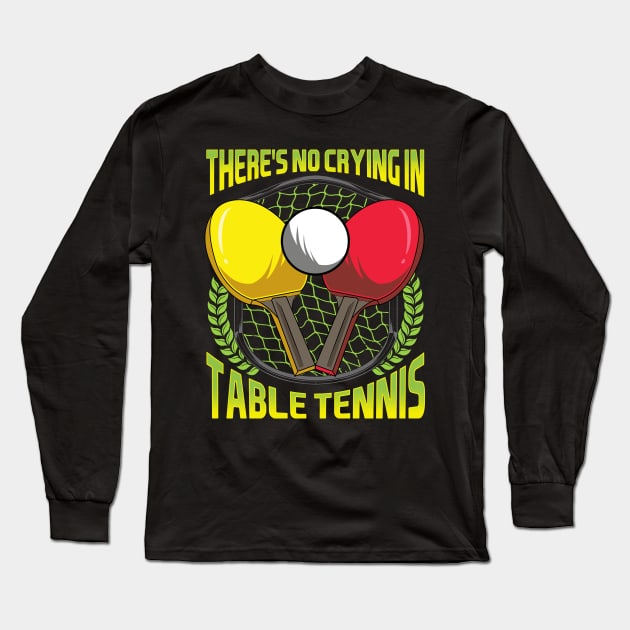There's No Crying In Table Tennis Funny Ping Pong Long Sleeve T-Shirt by theperfectpresents